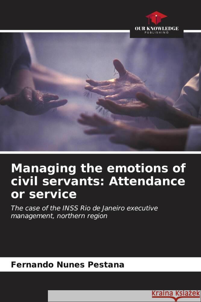 Managing the emotions of civil servants: Attendance or service Fernando Nunes Pestana 9786206597728 Our Knowledge Publishing - książka