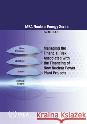 Managing the Financial Risk Associated with the Financing of New Nuclear Power Plant Projects International Atomic Energy Agency 9789201003171 International Atomic Energy Agency - książka