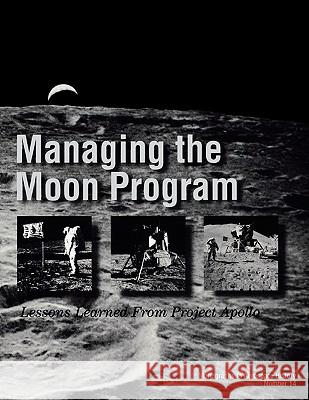 Managing the Moon Program: Lessons Learned From Apollo. Monograph in Aerospace History, No. 14, 1999. Logsdon, John M. 9781780393193 WWW.Militarybookshop.Co.UK - książka