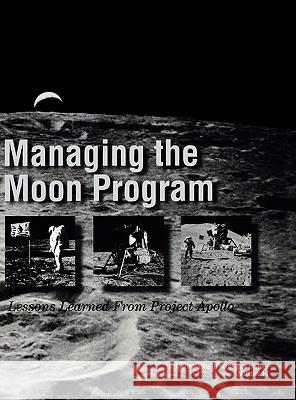 Managing the Moon Program: Lessons Learned From Apollo. Monograph in Aerospace History, No. 14, 1999. Logsdon, John M. 9781780393391 WWW.Militarybookshop.Co.UK - książka