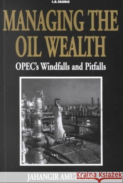 Managing the Oil Wealth : OPEC's Windfalls and Pitfalls Jahangir Amuzegar 9781860646485  - książka