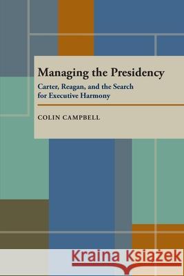 Managing the Presidency: Carter, Reagan, and the Search for Executive Harmony Colin Campbell 9780822954125 University of Pittsburgh Press - książka
