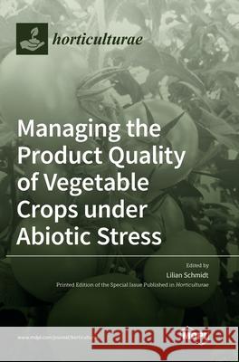 Managing the Product Quality of Vegetable Crops under Abiotic Stress Lilian Schmidt 9783036530987 Mdpi AG - książka