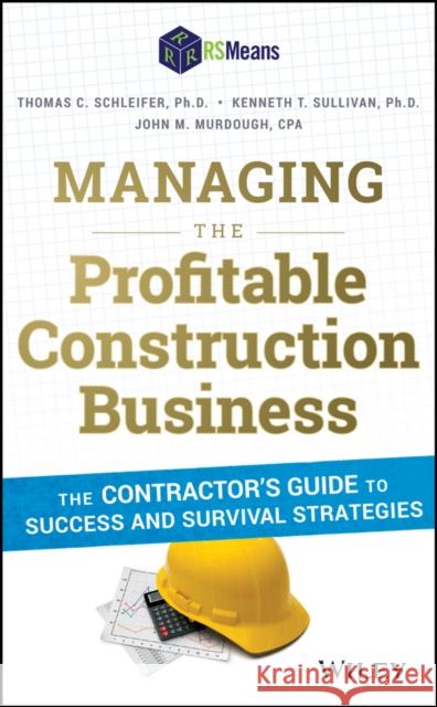 Managing the Profitable Construction Business: The Contractor's Guide to Success and Survival Strategies Schleifer, Thomas C. 9781118836941 John Wiley & Sons - książka