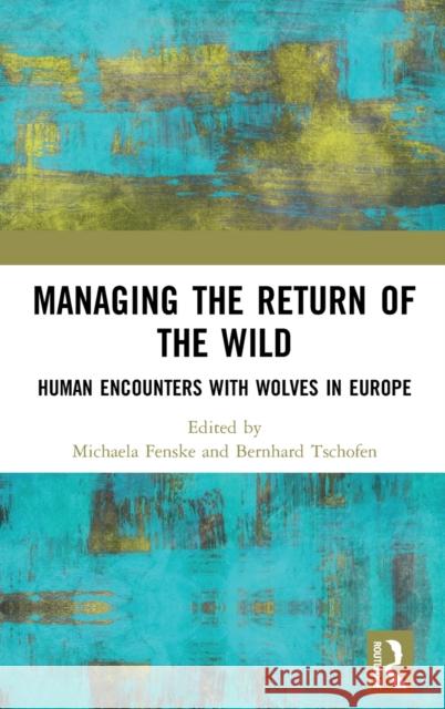 Managing the Return of the Wild: Human Encounters with Wolves in Europe Michaela Fenske Bernhard Tschofen 9780815353416 Routledge - książka
