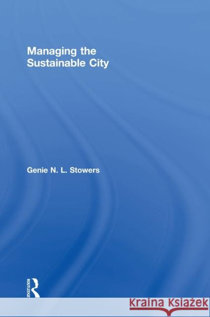 Managing the Sustainable City Genie N. L. Stowers 9781138102521 Routledge - książka