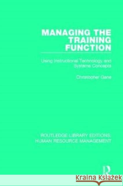 Managing the Training Function: Using Instructional Technology and Systems Concepts Christopher Gane 9780415788816 Routledge - książka