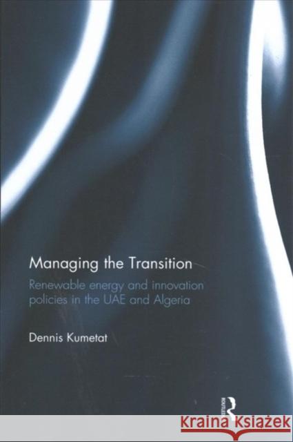 Managing the Transition: Renewable Energy and Innovation Policies in the Uae and Algeria Dennis Kumetat 9781138225954 Routledge - książka