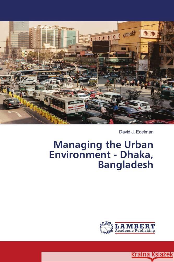 Managing the Urban Environment - Dhaka, Bangladesh Edelman, David J. 9786208433901 LAP Lambert Academic Publishing - książka