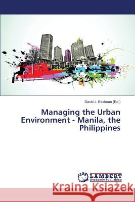 Managing the Urban Environment - Manila, the Philippines Edelman David J 9783659829987 LAP Lambert Academic Publishing - książka