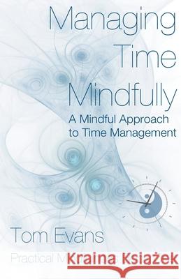 Managing Time Mindfully Tom Evans 9781849148603 Tmesis Ltd - książka