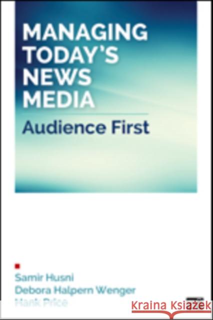 Managing Today's News Media: Audience First Samir A. Husni Debora R. Wenger 9781452292571 CQ Press - książka