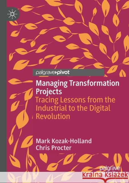 Managing Transformation Projects: Tracing Lessons from the Industrial to the Digital Revolution Mark Kozak-Holland Chris Procter 9783030330378 Palgrave Pivot - książka