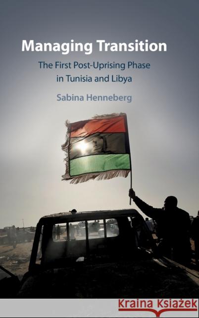 Managing Transition: The First Post-Uprising Phase in Tunisia and Libya Henneberg, Sabina 9781108842006 Cambridge University Press - książka