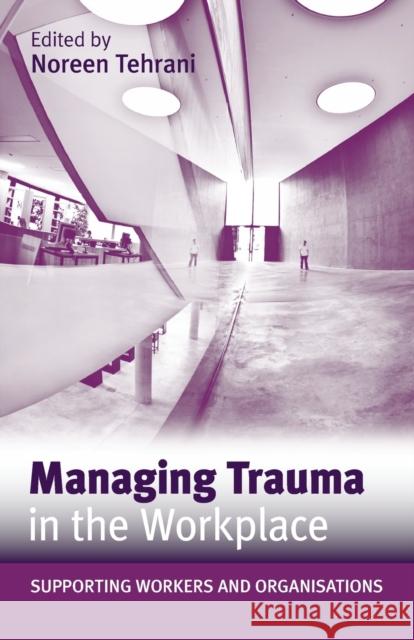 Managing Trauma in the Workplace: Supporting Workers and Organisations Tehrani, Noreen 9780415558938  - książka