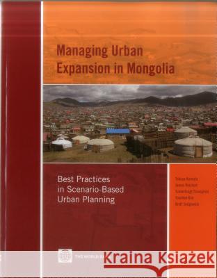 Managing Urban Expansion in Mongolia: Best Practices in Scenario-Based Urban Planning Kamata, Takuya 9780821383148 World Bank Publications - książka
