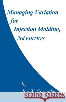 Managing Variation for Injection Molding, 3rd Edition Jay W. Carender 9781469984919 Createspace - książka