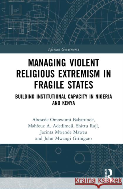 Managing Violent Religious Extremism in Fragile States: Building Institutional Capacity in Nigeria and Kenya Abosede Omowumi Babatunde Mahfouz A. Adedimeji Shittu Raji 9780367342395 Routledge - książka