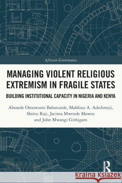 Managing Violent Religious Extremism in Fragile States: Building Institutional Capacity in Nigeria and Kenya Abosede Omowumi Babatunde Mahfouz A. Adedimeji Shittu Raji 9781032111124 Routledge - książka