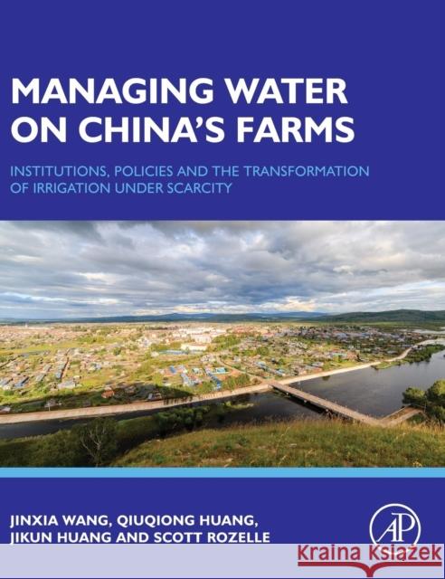 Managing Water on China's Farms: Institutions, Policies and the Transformation of Irrigation Under Scarcity Jinxia Wang 9780128051641 ACADEMIC PRESS - książka