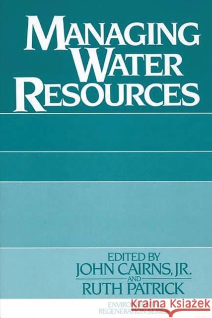 Managing Water Resources John, Jr. Cairns Ruth Patrick John Cairns 9780275922009 Praeger Publishers - książka