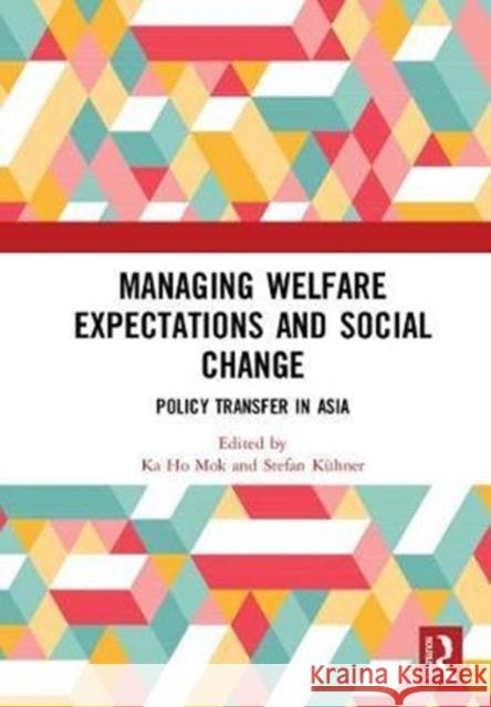 Managing Welfare Expectations and Social Change: Policy Transfer in Asia Ka Ho Mok Stefan Kuhner 9781138564046 Routledge - książka