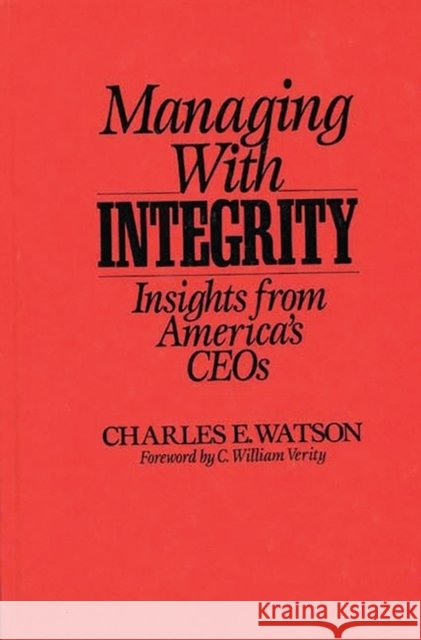 Managing with Integrity: Insights from America's Ceos Watson, Charles E. 9780275938659 Praeger Publishers - książka