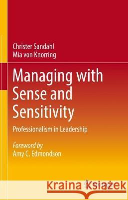 Managing with Sense and Sensitivity: Professionalism in Leadership Christer Sandahl Amy C. Edmondson Mia Vo 9783031241086 Springer - książka