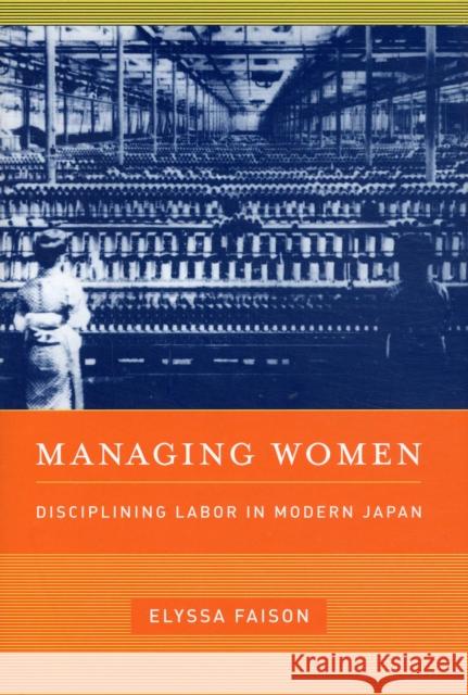 Managing Women: Disciplining Labor in Modern Japan Faison, Elyssa 9780520252967 University of California Press - książka