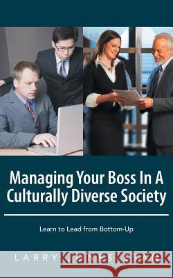 Managing Your Boss in a Culturally Diverse Society: Learn to Lead from Bottom-Up Jones-Esan, Larry 9781481770019 Authorhouse - książka