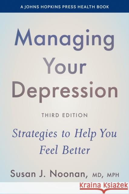 Managing Your Depression: Strategies to Help You Feel Better Susan J. Noonan 9781421453194 Johns Hopkins University Press - książka