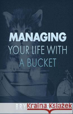 Managing Your Life With A Bucket Westra, Bryan 9781539684015 Createspace Independent Publishing Platform - książka