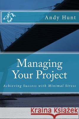 Managing Your Project: Achieving Success with Minimal Stress Andy Hunt 9781537212203 Createspace Independent Publishing Platform - książka