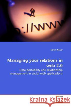 Managing your relations in web 2.0 : Data portability and relationship management in  social web applications Weber, Sören 9783639138764 VDM Verlag Dr. Müller - książka