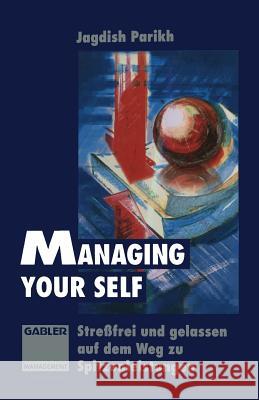 Managing Your Self: Streßfrei Und Gelassen Auf Dem Weg Zu Spitzenleistungen Parikh, Jagdish 9783322911391 Gabler Verlag - książka