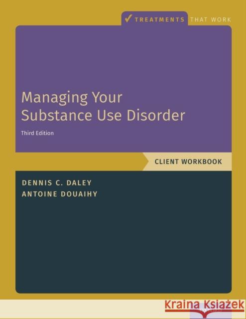 Managing Your Substance Use Disorder: Client Workbook Dennis C. Daley Antoine B. Douaihy 9780190926670 Oxford University Press, USA - książka