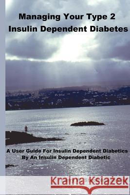 Managing Your Type 2 Insulin Dependent Diabetes: A user guide for insulin dependent diabetics by an insulin dependent diabetic Stephenson, Larry W. 9781418405694 Authorhouse - książka