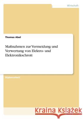 Maßnahmen zur Vermeidung und Verwertung von Elektro- und Elektronikschrott Abel, Thomas 9783838628653 Diplom.de - książka