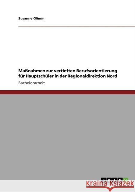 Maßnahmen zur vertieften Berufsorientierung für Hauptschüler in der Regionaldirektion Nord Glimm, Susanne 9783640544349 Grin Verlag - książka