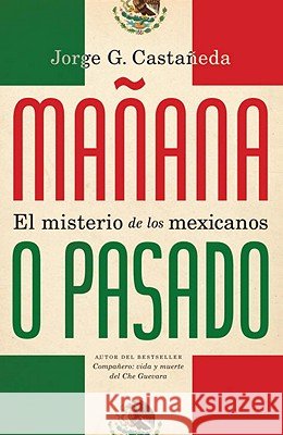 Mañana O Pasado / Mañana Forever?: El Misterio de Los Mexicanos Castañeda, Jorge G. 9780307745095 Vintage Books USA - książka