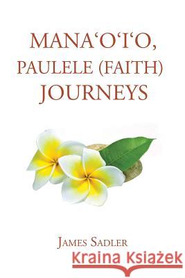 Mana'o'i'o, Paulele (Faith) Journeys James Sadler 9781524509682 Xlibris - książka