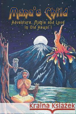 Mana's Child: Adventure, Magic and Love in Old Hawaii Brown, Peggy 9780595329649 iUniverse - książka
