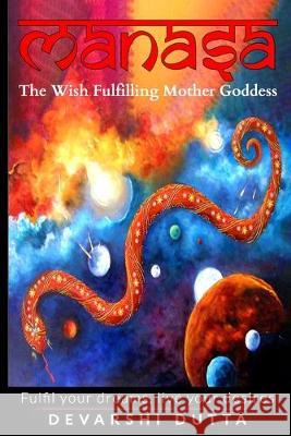 Manasa: The Wish Fulfilling Mother Goddess: Fulfil your dreams, live your desires Devarshi Dutta 9781693479182 Independently Published - książka