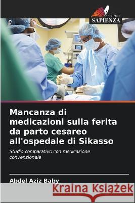 Mancanza di medicazioni sulla ferita da parto cesareo all'ospedale di Sikasso Abdel Aziz Baby   9786205948446 Edizioni Sapienza - książka