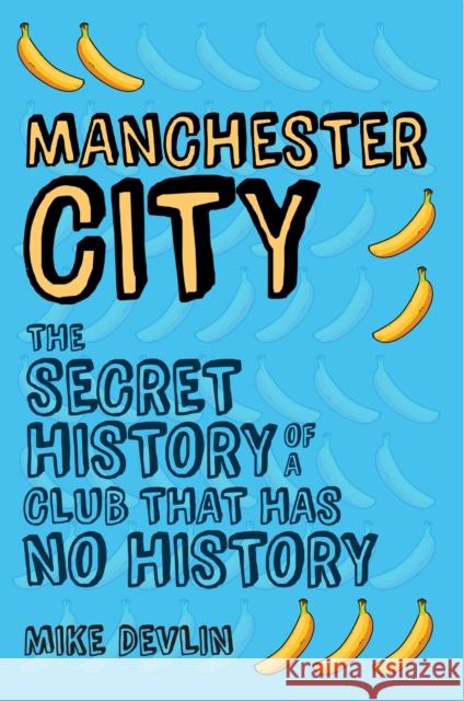 Manchester City: The Secret History of a Club That Has No History Mike Devlin 9781445648101 Amberley Publishing - książka