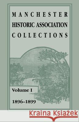 Manchester Historic Association Collections: Volume 1, 1896-1899 Manchester Historic Association 9781556135743 Heritage Books - książka