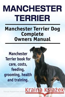 Manchester Terrier. Manchester Terrier Dog Complete Owners Manual. Manchester Terrier book for care, costs, feeding, grooming, health and training. Hoppendale, George 9781910941089 Imb Publishing - książka