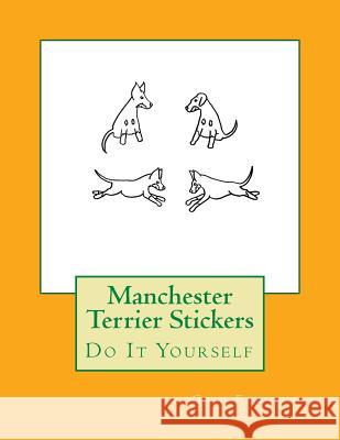 Manchester Terrier Stickers: Do It Yourself Gail Forsyth 9781984923929 Createspace Independent Publishing Platform - książka