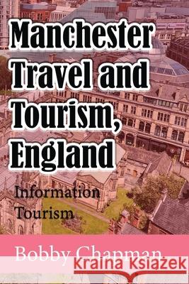 Manchester Travel and Tourism, England: Information Tourism Bobby Chapman 9781673918175 Independently Published - książka