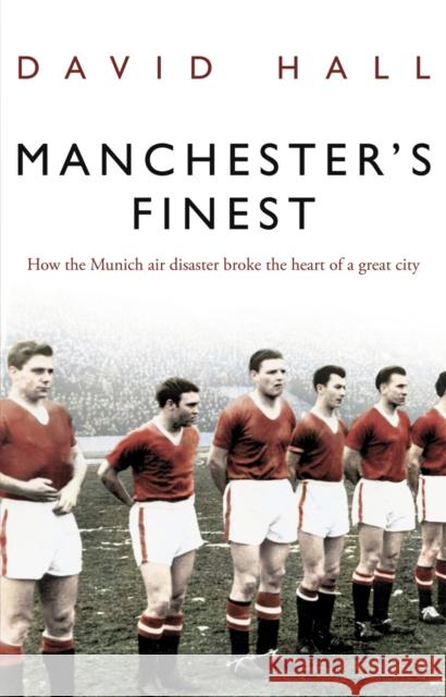 Manchester's Finest: How the Munich air disaster broke the heart of a great city David Hall 9780552156301 Transworld Publishers Ltd - książka